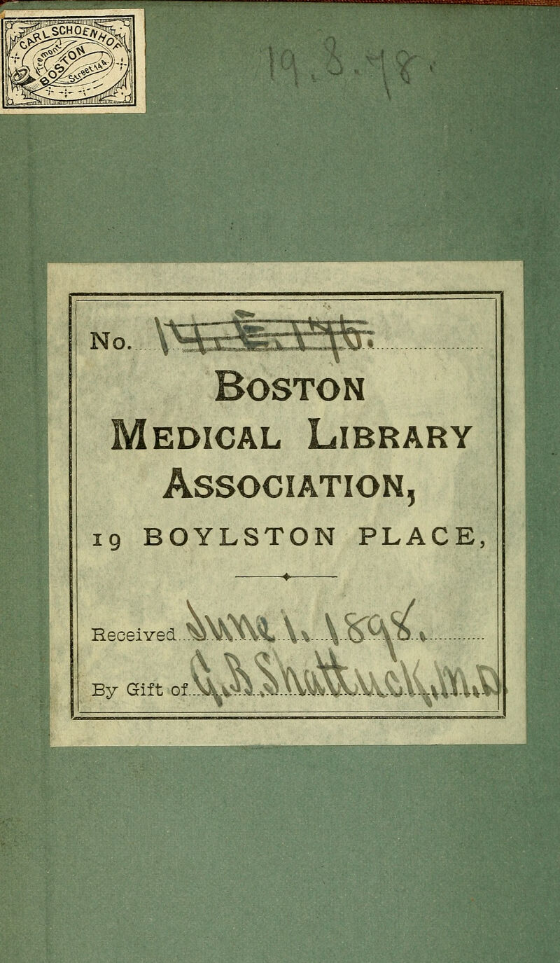 w No. Boston Médical Library Association, 19 BOYLSTON PLACE Beoeived mm \> VS^^^ V