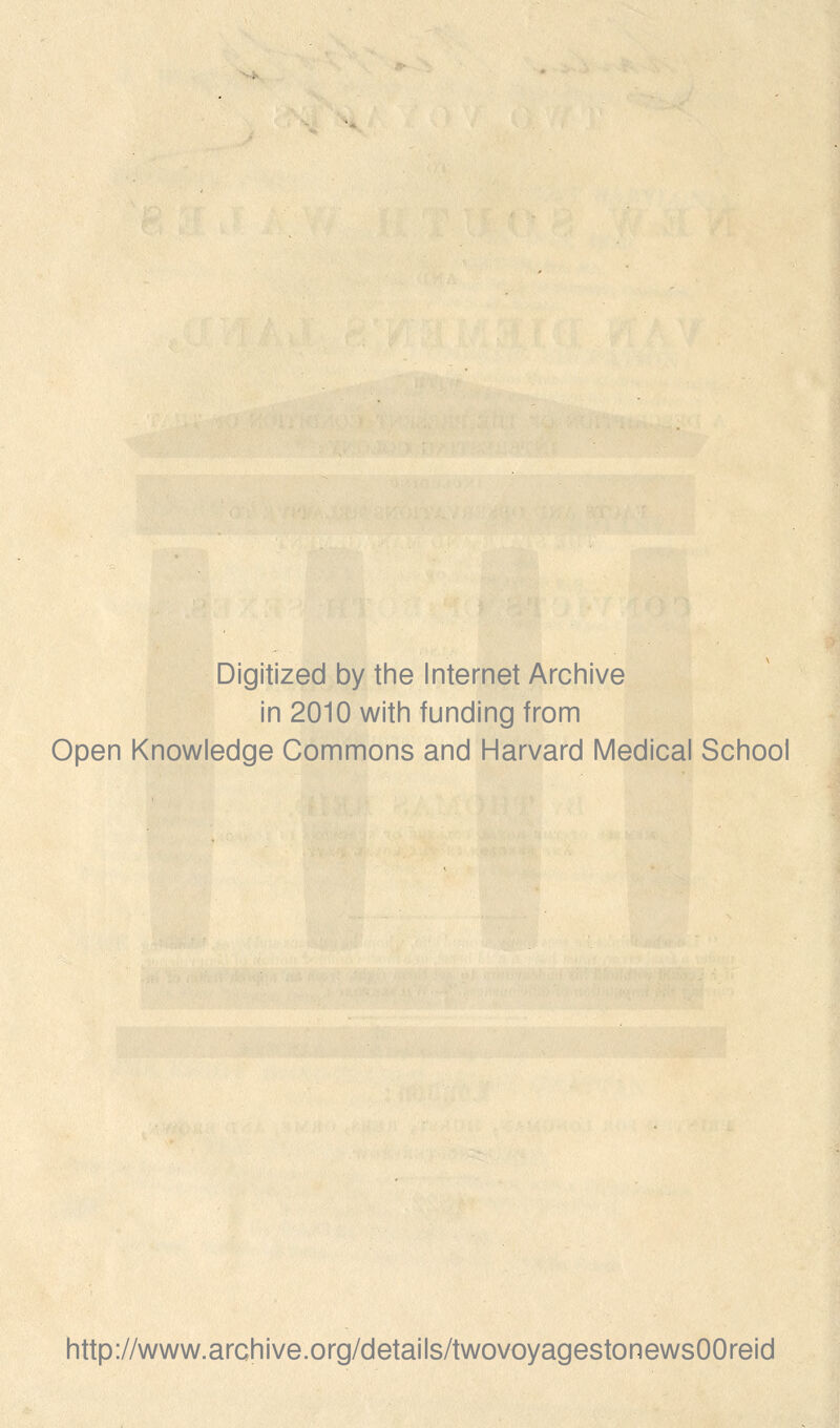 Digitized by the Internet Archive in 2010 with funding from Open Knowledge Commons and Harvard Medical School http://www.archive.org/details/twovoyagestonewsOOreid