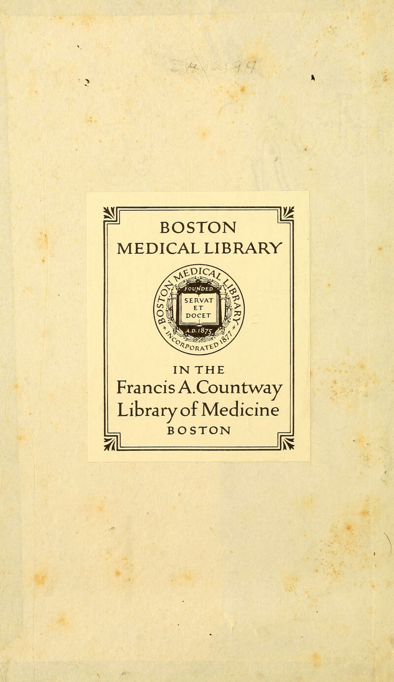 BOSTON MEDICAL LIBRARY IN THE Francis A.Countway Library of Medicine BOSTON ^^