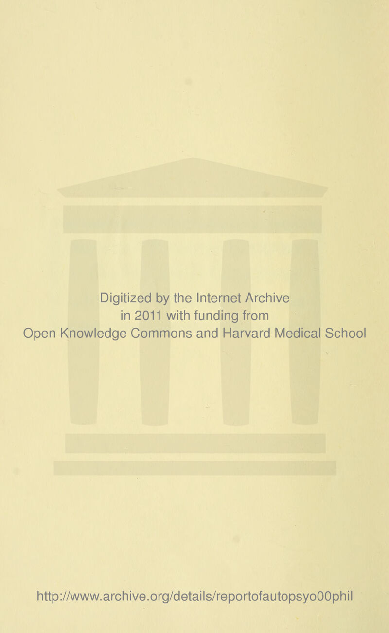 Digitized by the Internet Arciiive in 2011 witii funding from Open Knowledge Commons and Harvard Medical School http://www.archive.org/details/reportofautopsyoOOphil