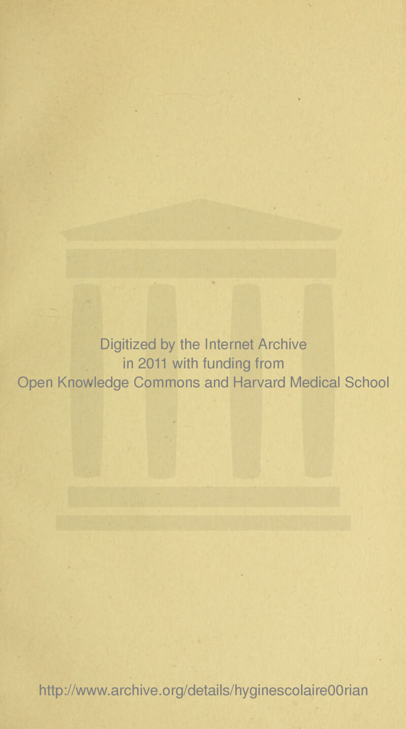 Digitized by the Internet Archive in 2011 with funding from Open Knowledge Commons and Harvard Médical School http://www.archive.org/details/hyginescolaireOOrian