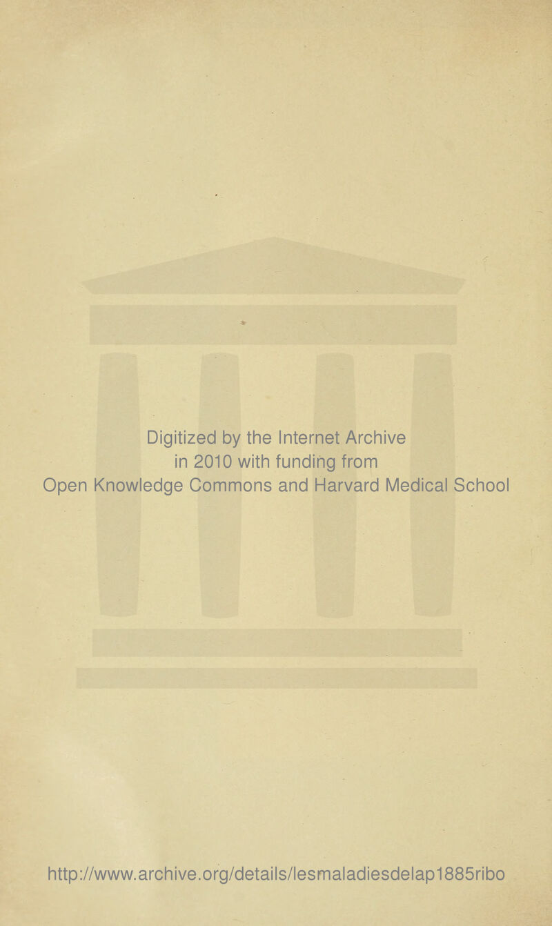 Digitized by the Internet Archive in 2010 with funding from Open Knowledge Commons and Harvard Médical School http://www.archive.org/details/lesmaladiesdelap1885ribo