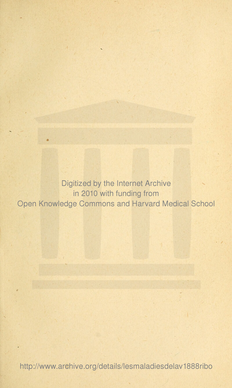 Digitized by the Internet Archive in 2010 witii funding from Open Knowledge Gommons and Harvard Médical School http://www.archive.org/details/lesmaladiesdelav1888ribo