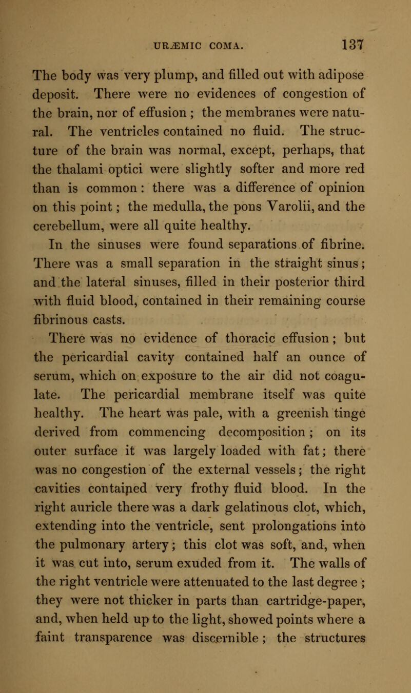 the state of the mouth had been recently taken, did not show itself. It is but fair to say, however, that I could gain no direct information on the question whether the assumption of a recent mercurial course was founded on fact. From the evidence gathered from all the above in- quiries, my colleagues and myself found an unani- mous opinion that the deceased woman had had no poison administered to her; but that with a heart nearly worn out, diseased kidneys, such as we had seen, and suppression of urine for a long time before death, she had sunk under typhoid uraemia. I gave evidence to this effect at the inquest, and the jury returned a verdict in accordance with the evidence.* A gentleman, sixty-three years old, was driving in * I cannot avoid noticing that, in this painful case, all confliction of medical witnesses was removed by the mode in which the post mortem inquiry was conducted. The anatomical part was ably carried out by Mr. Miles; the judicial by Mr. Callender and myself, Mr. Mar- shall aiding with his opinion. We agreed, before any step was taken, to take notes on the state of every organ, and, as each organ was exposed, to determine amongst ourselves its exact condition. Practically, we found this the easiest thing in the world ; and, had the case gone on to an assize trial, and had Mr. Callender been called to the defence, he could not on matter of fact have given evidence differing from mine, nor I from that given by him. I was never more relieved than in feeling that the suspected druggist had (as every suspected man ought to have, by right rather than by courtesy) the benefit of an able observer on his side from the commence- ment of the inquiry; and I have since made it a rule never to conduct a post mortem examination in a doubtful case, without the presence of an- other professional man, who should be claimed by the opposite side. If this plan were universally adopted, there would be no more unseemly exhibitions of professional disputes in our courts of law.