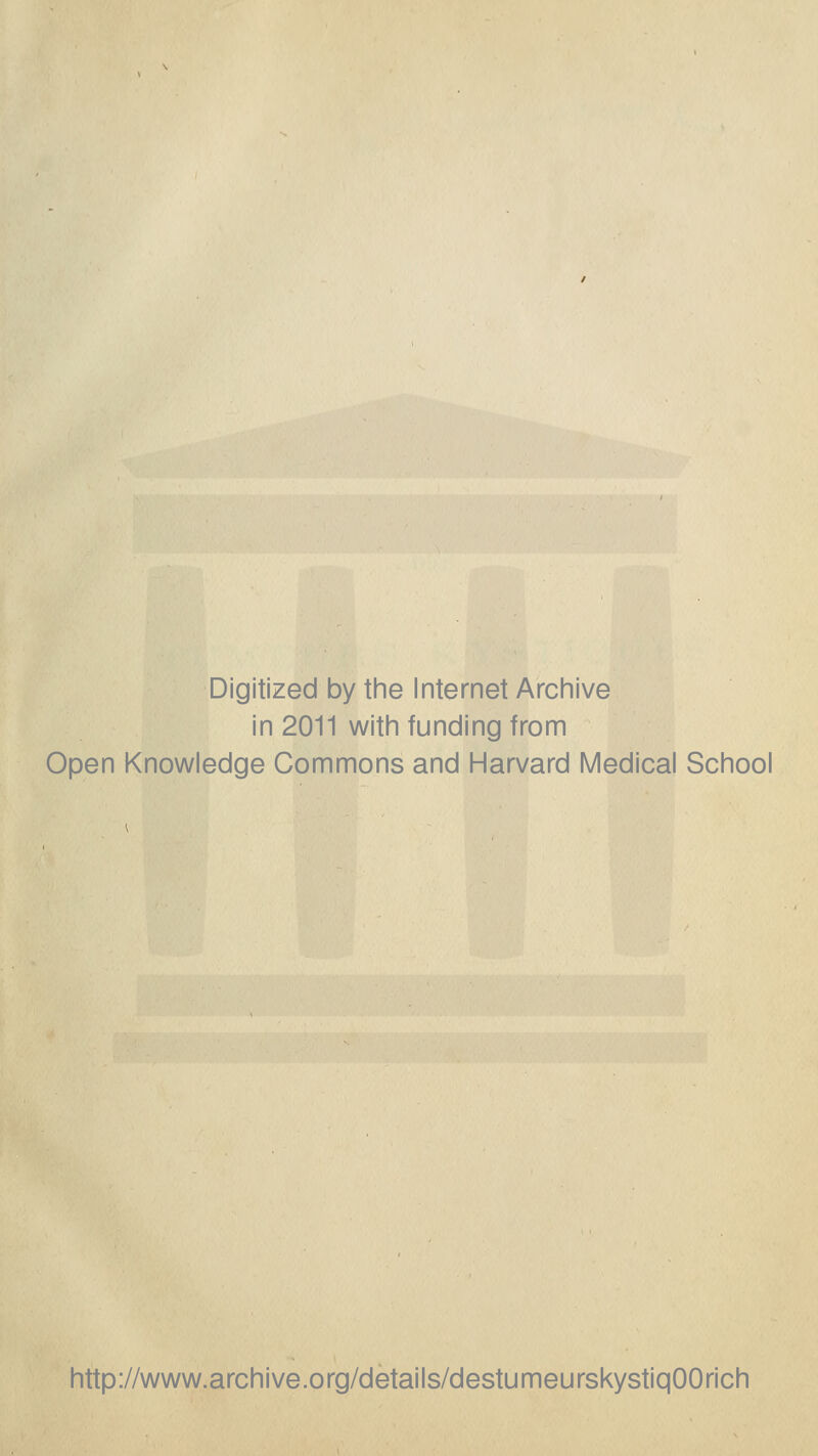 Digitized by the Internet Archive in 2011 with funding from Open Knowledge Commons and Harvard Médical School http://www.archive.org/details/destumeurskystiqOOrich