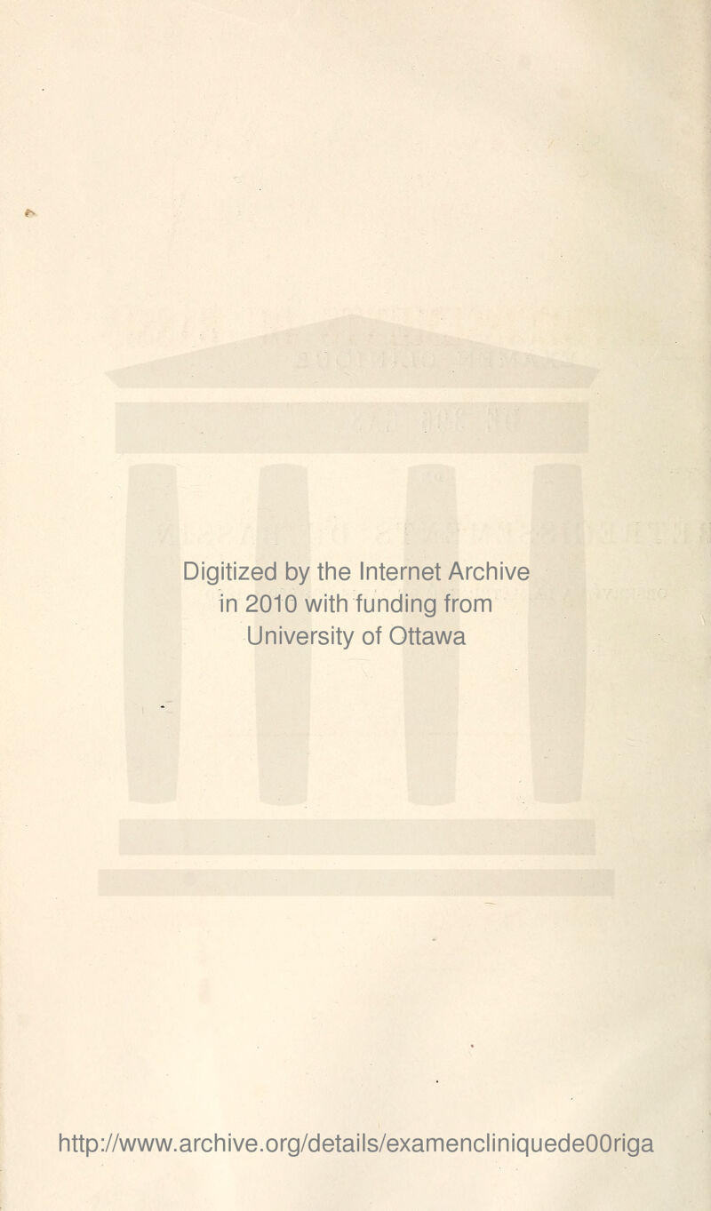 Digitized by the Internet Archive in 2010 witin funding from University of Ottawa littp://www.arcliive.org/details/examencliniquedeOOriga