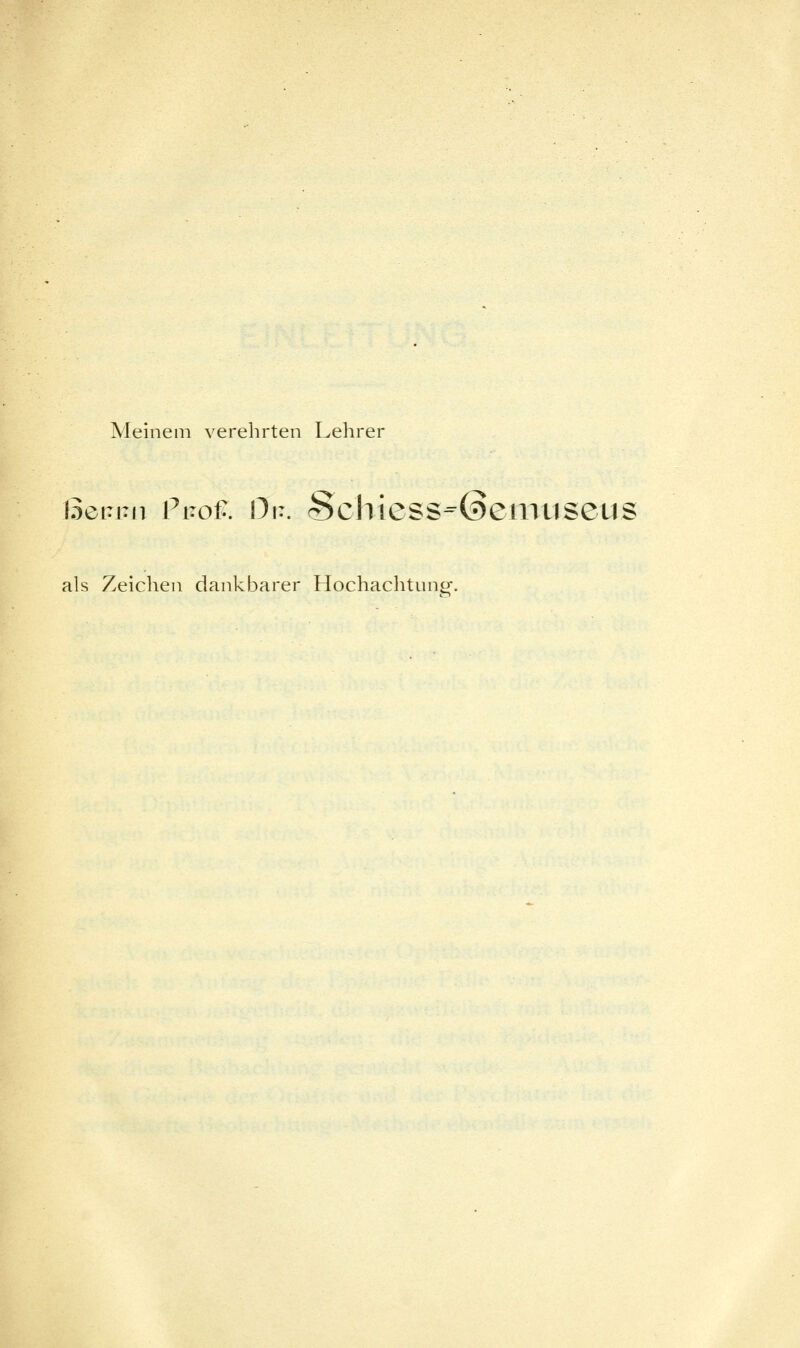 Meinem verehrten Lehrer l5ePiTii PiTof:. Or. Scliiess-ßeniiiseus als Zeichen dankbarer Hochachtunp-.