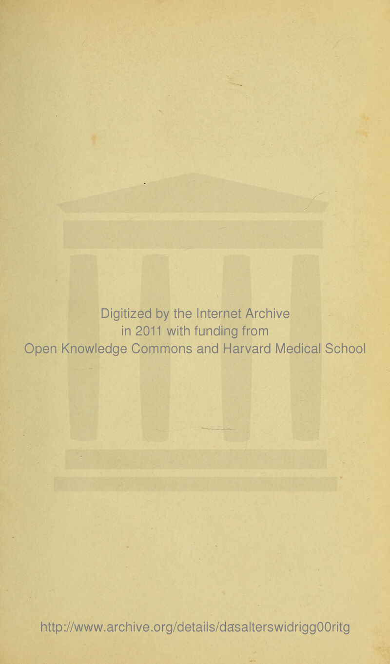 Digitized by the Internet Archive in 2011 witii funding from Open Knowledge Commons and Harvard Medical School http://www.archive.org/details/dasalterswidriggOOritg