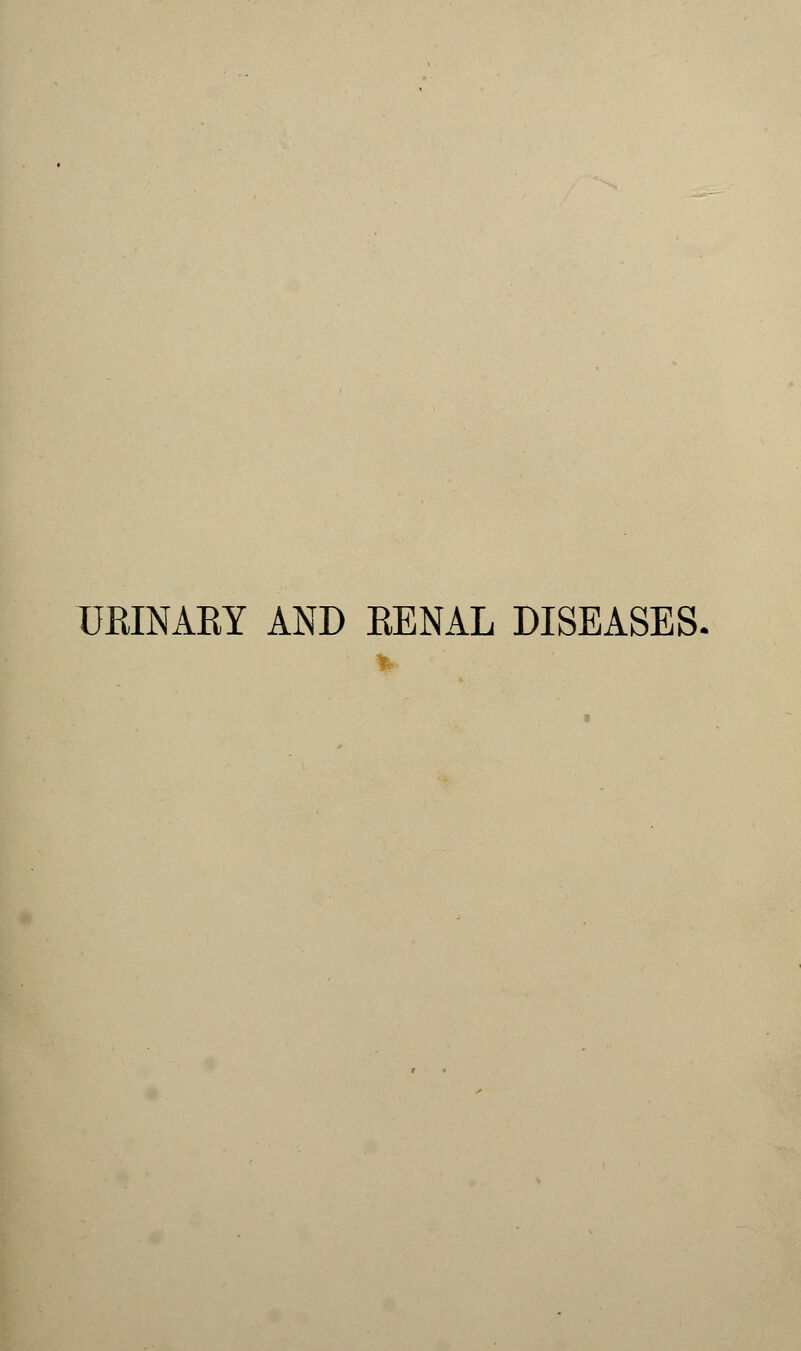 URINARY AND RENAL DISEASES.