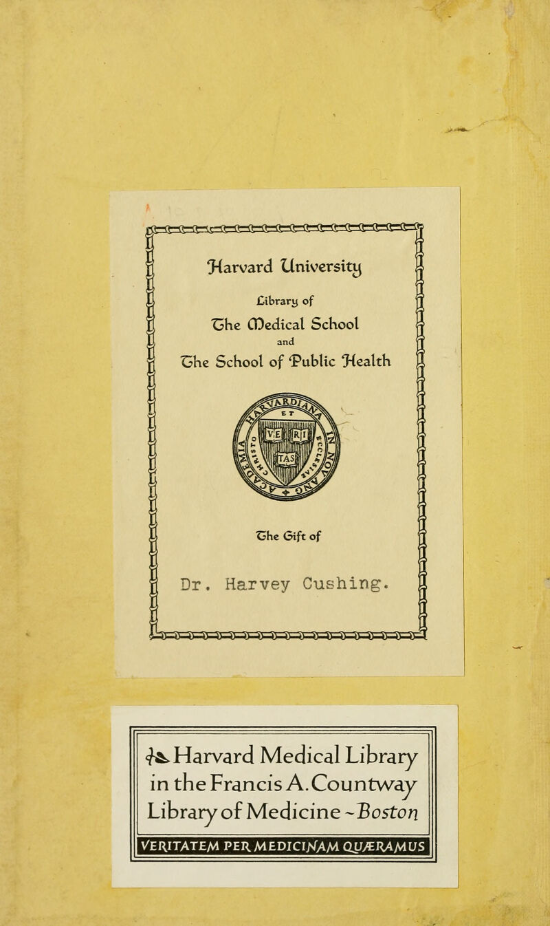 <J^ Harvard Medical Library in the Francis A. Countway Library of Medicine-Boston VERITATEM PERMEDICIKAM Ql/^EllAMI