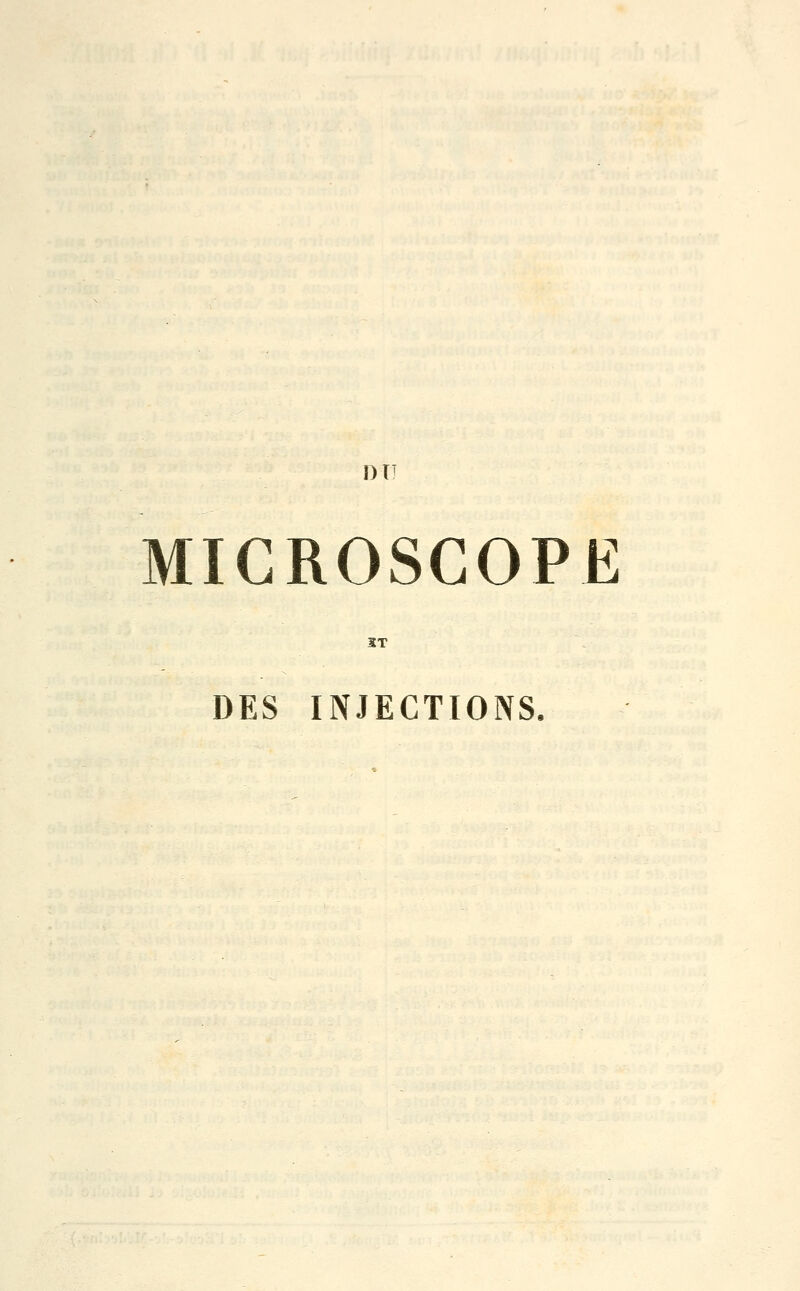 DU MICROSCOPE DES INJECTIONS.