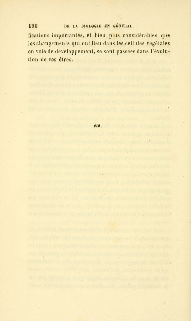 Ocations importantes, et bien plus considérables que les changements qui ont lieu dans les cellules végélales en voie de développement, se sont passées dans l'évolu- tion de ces êtres. m,