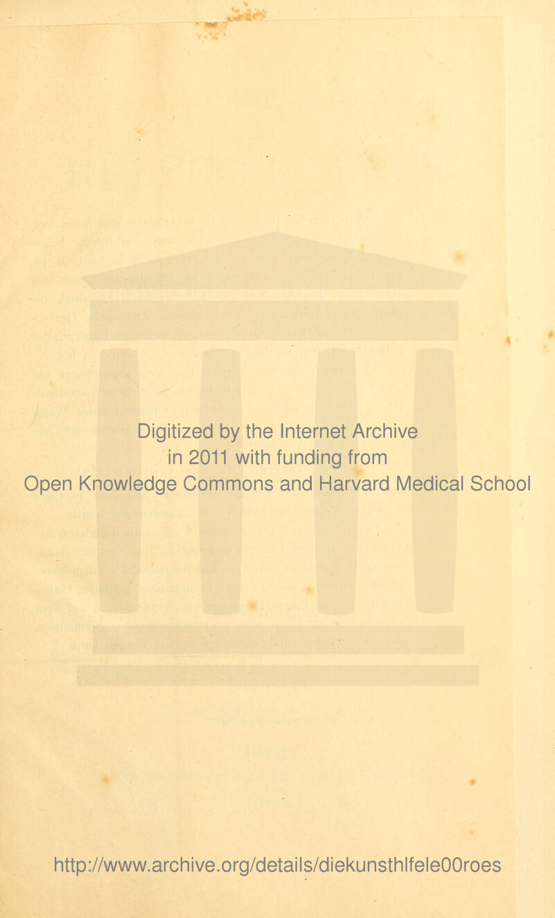 Digitized by the Internet Archive in 2011 with funding from Open Knowledge Commons and Harvard Medical School http://www.archive.org/details/diekunsthlfeleOOroes