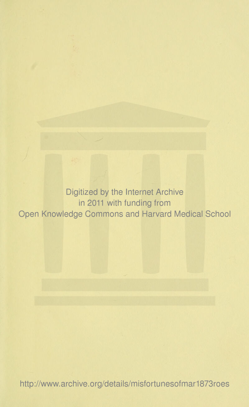 Digitized by the Internet Archive in 2011 with funding from Open Knowledge Commons and Harvard Medical School http://www.archive.org/details/misfortunesofmar1873roes