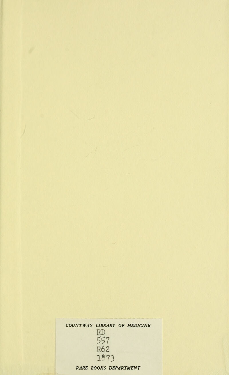 COUNTWAY LIBRARY OF MEDICINE RD %1 R62 1873 RARE BOOKS DEPARTMENT