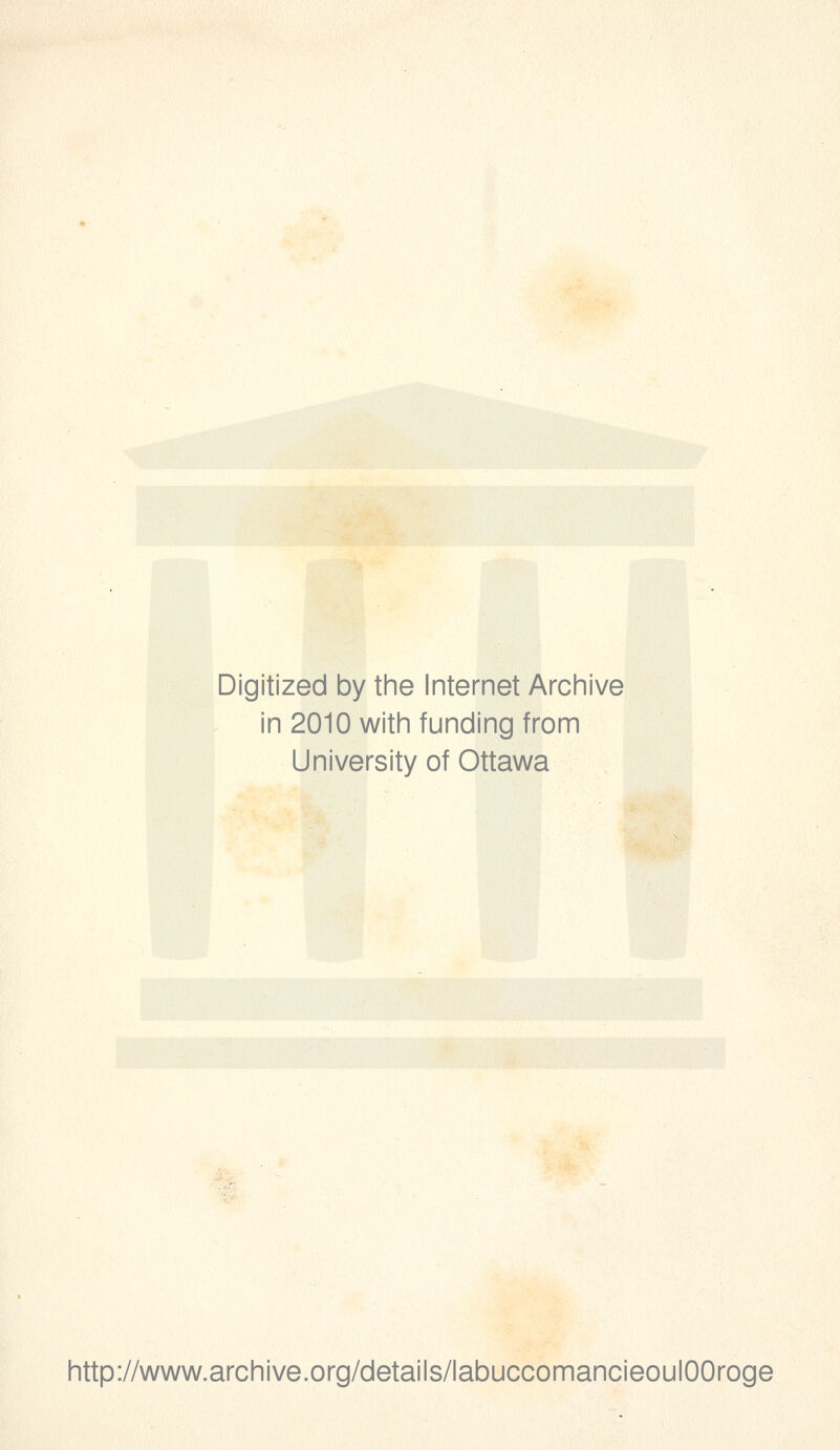 Digitized by the Internet Archive in 2010 with funding from University of Ottawa http://www.archive.org/details/labuccomancieoulOOroge