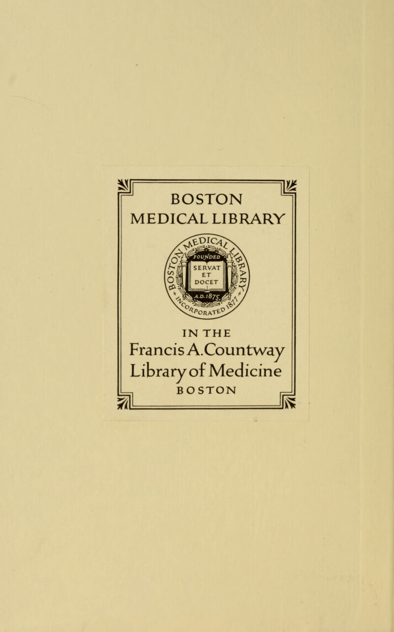 BOSTON MEDICAL LIBRARY IN THE Francis A.Countway Library of Medicine BOSTON ^