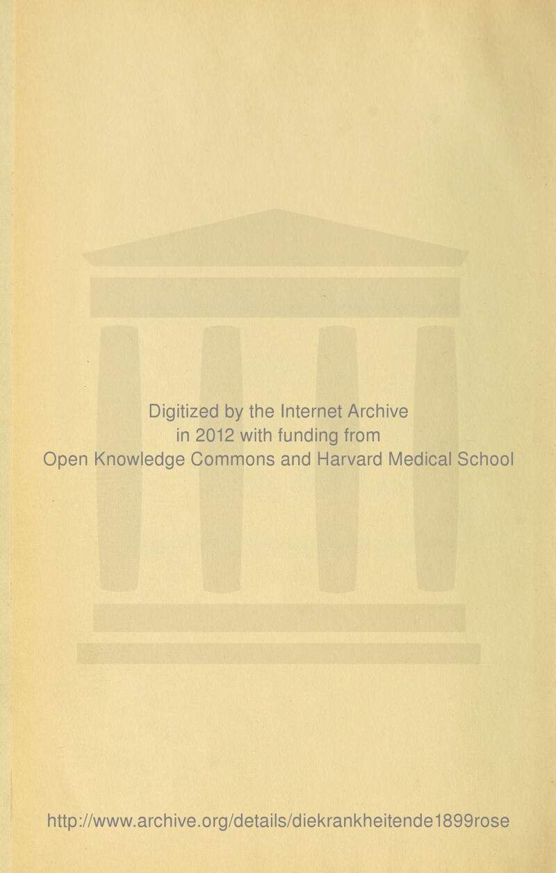 Digitized by the Internet Archive in 2012 with funding from Open Knowledge Commons and Harvard Medical School http://www.archive.org/details/diekrankheitende1899rose