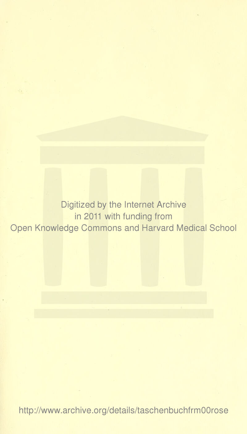 Digitized by the Internet Archive in 2011 with funding from Open Knowledge Commons and Harvard Medical School http://www.archive.org/details/taschenbuchfrmOOrose