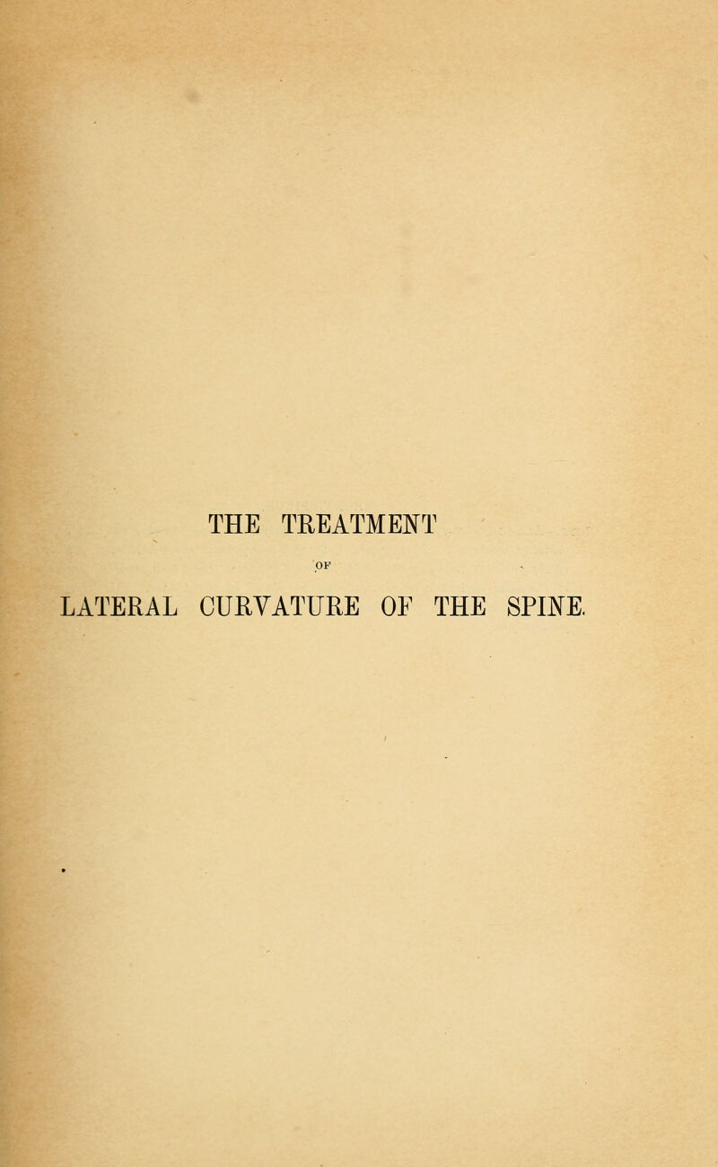 THE TREATMENT OF LATERAL CURVATURE OF THE SPINE.