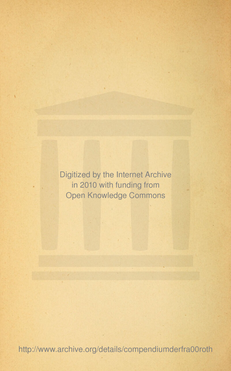 Digitized by the Internet Archive in 2010 witii funding from Open Knowledge Commons http://www.archive.org/details/compendiumderfraOOroth