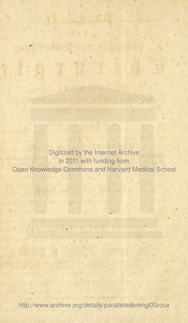 Digitized by the Internet Archive ?f_ • in 2011 with funding from Open Knowledge Commons and Harvard Medical School http://www.archive.org/details/parallelederenglOOroux