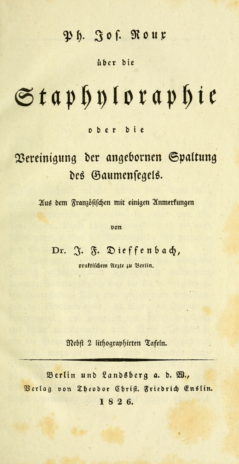 über bie ober bie Bereinigung ber angebornen ©pattung t>e$ ©aumenfegelS. 2fu^ &em granäoftfc^en mit einigen ^nmetfungen »on Dr. 3. $. ©teffenbaefc, pvafttfdjem Stvjte $u -Betltn, SUebjt 2 lttl)O0tapfju*en $afeftn SBerlin unb SanbSberg a. b* 28«, SSevlag üon £fceobor @fcrif*. $riebri# €n$Un,