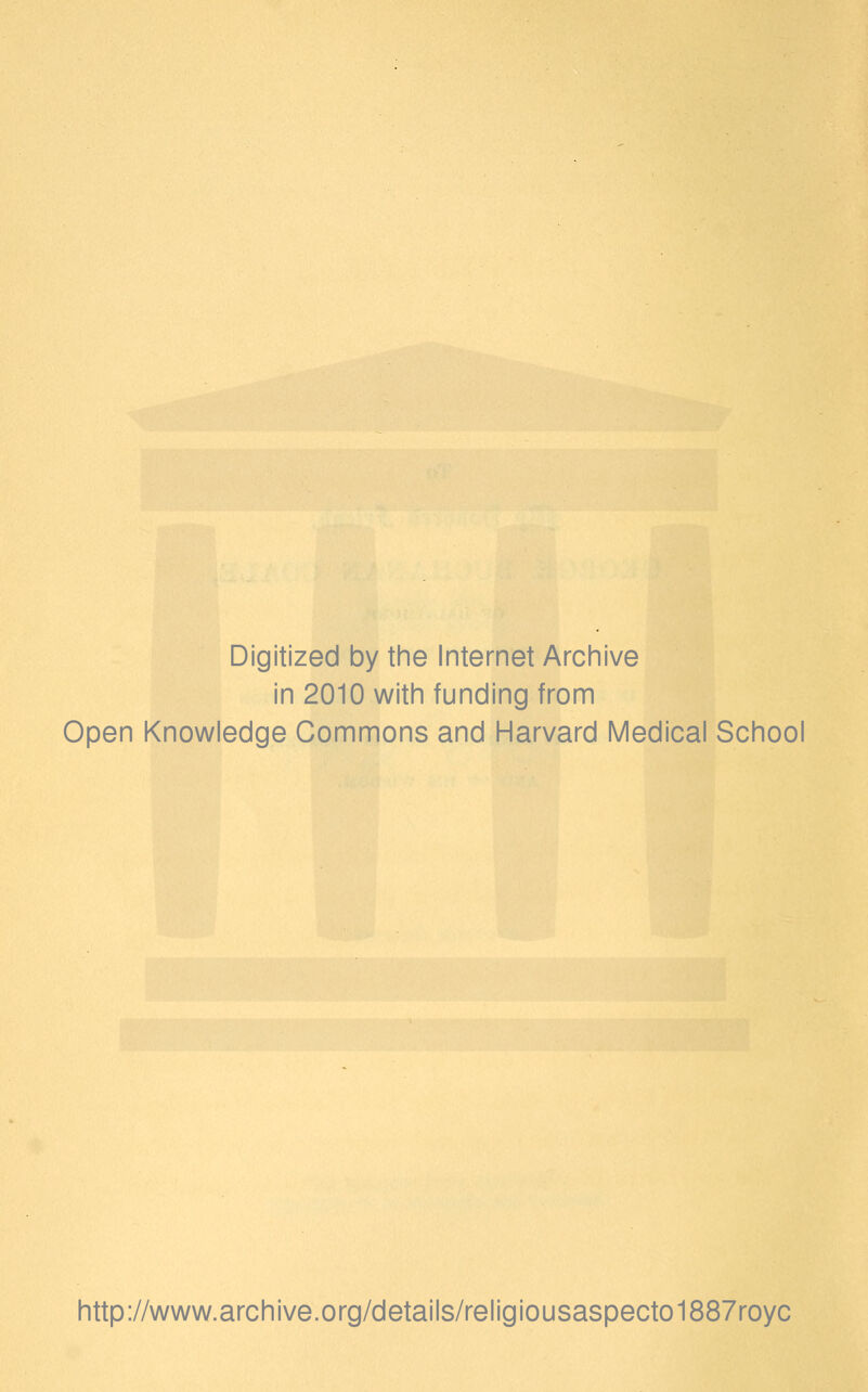 Digitized by the Internet Arcinive in 2010 with funding from Open Knowledge Commons and Harvard Medical School http://www.archive.org/details/religiousaspecto1887royc