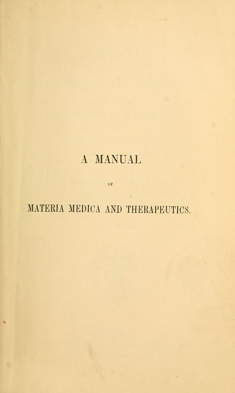A MANUAL MATEEIA MEDICA AND THERAPEUTICS.