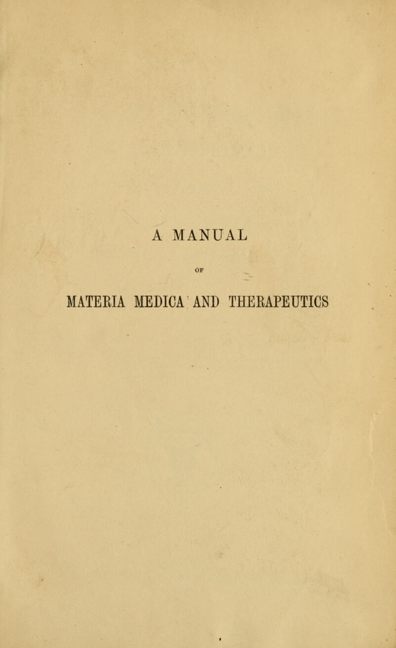 A MANUAL OF MATERIA MEDICAAND THEEAPEUTICS