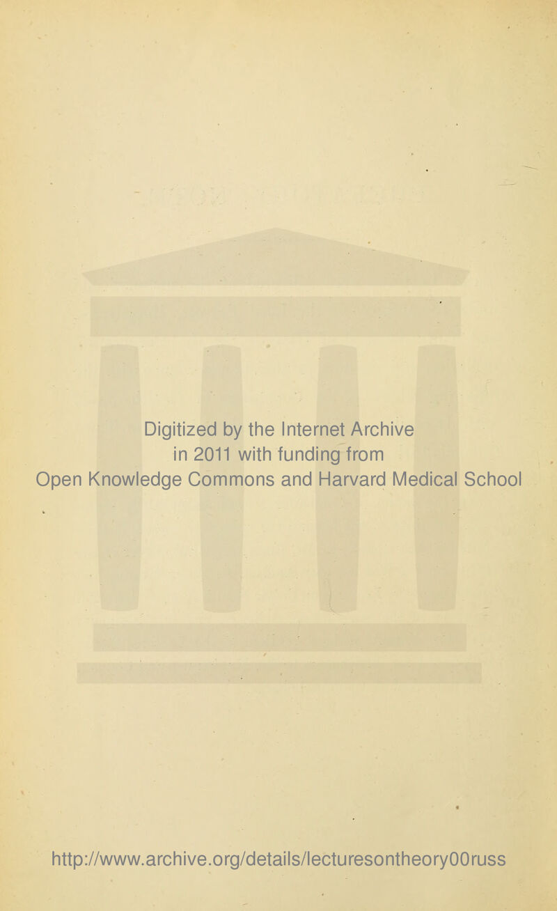 Digitized by the Internet Archive in 2011 with funding from Open Knowledge Commons and Harvard Medical School http://www.archive.org/details/lecturesontheoryOOruss