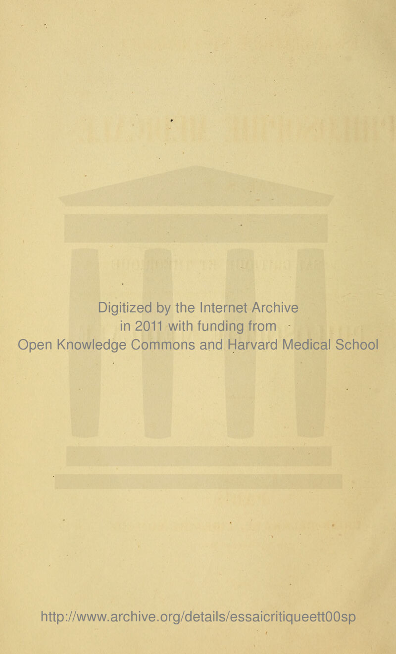 Digitized by the Internet Archive in 2011 with funding from Open Knowledge Gommons and Harvard Médical School http://www.archive.org/details/essaicritiqueettOOsp