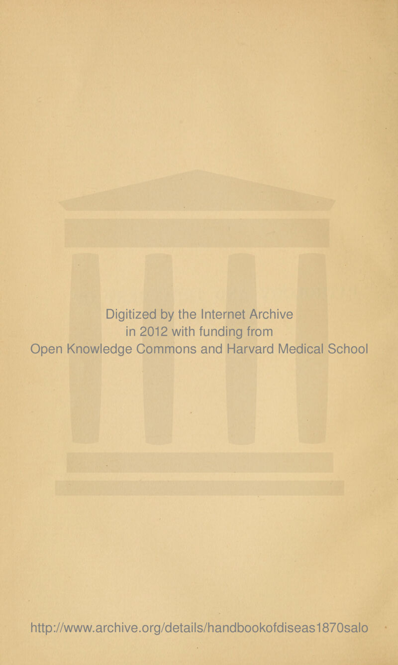 Digitized by the Internet Archive in 2012 with funding from Open Knowledge Commons and Harvard Medical School http://www.archive.org/details/handbookofdiseas1870salo