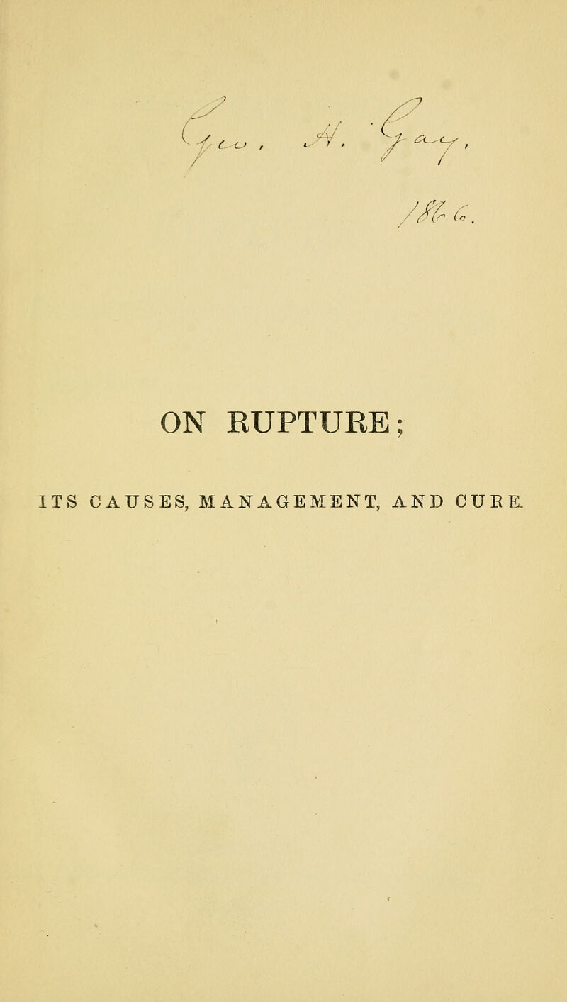 ?4/ t>c ON RUPTURE; ITS CAUSES, MANAGEMENT, AND CUBE.