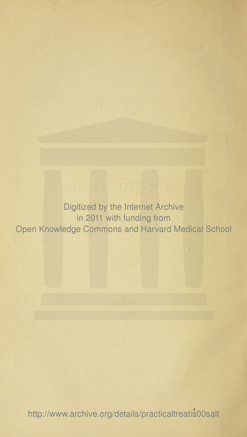 Digitized by the Internet Archive in 2011 with funding from Open Knowledge Commons and Harvard Medical School http://www.archive.org/details/practicaltreatisOOsalt