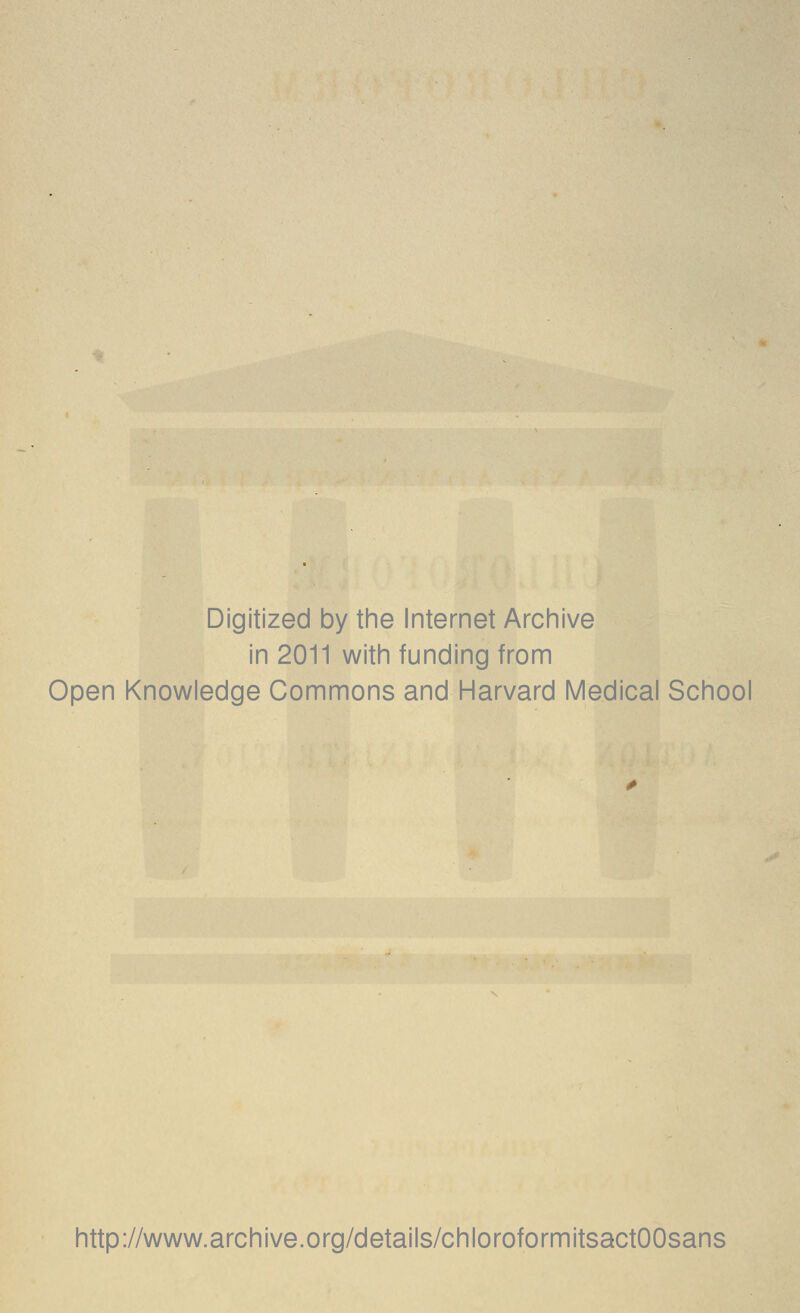 Digitized by tine Internet Arcinive in 2011 witin funding from Open Knowledge Commons and Harvard Medical School http://www.archive.org/details/chloroformitsactOOsans