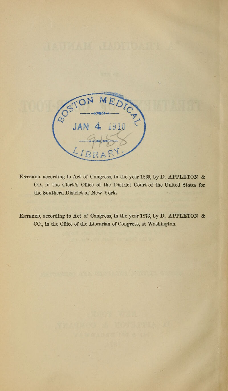 Entered, according to Act of Congress, in the year 1869, by D. APPLETON & CO., in the Clerk's Office of the District Court of the United States for the Southern District of New York. Entered, according to Act of Congress, in the year 18T3, by D. APPLETON & CO., in the Office of the Librarian of Congress, at Washington.