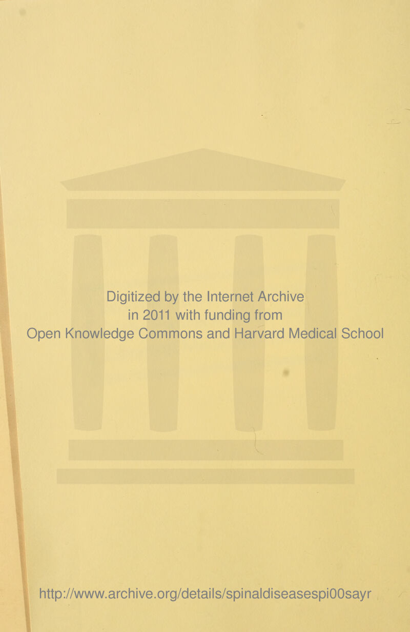 Digitized by the Internet Archive in 2011 with funding from Open Knowledge Commons and Harvard Medical School http://www.archive.org/details/spinaldiseasespiOOsayr