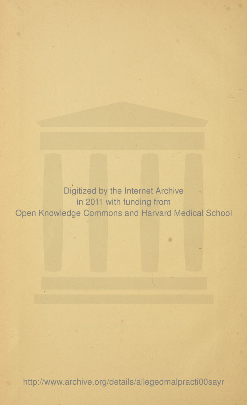 Digitized by the Internet Archive in 2011 with funding from Open Knowledge Commons and Harvard Medical School http://www.archive.org/details/allegedmalpractiOOsayr