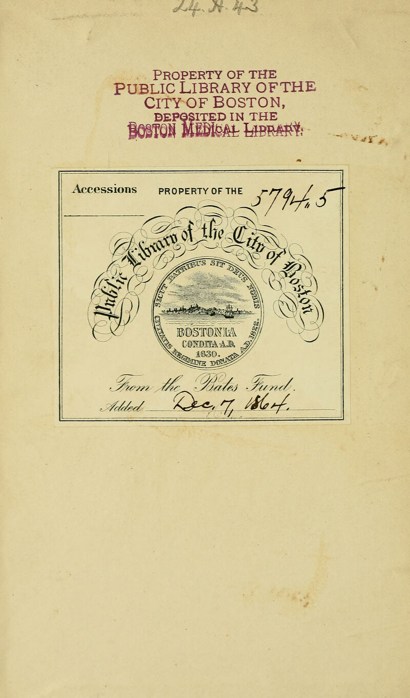 J.if.Ji^^^ PROPERTY OF THE PUBLIC LIBRARY OFTHE CITY OF BOSTON, DEPOSITED IN THE -f^ < Accessions propertyofthe J?^?;^?^ /i^i^^^..^^ X^^/^i A/ri^^/.