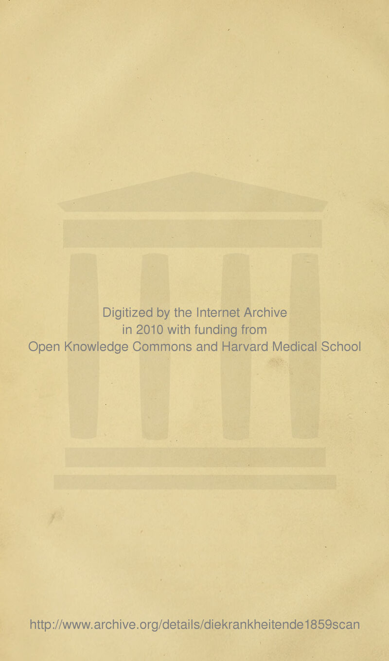 Digitized by the Internet Archive in 2010 with funding from Open Knowledge Commons and Harvard Medical School http://www.archive.org/details/diekrankheitende1859scan