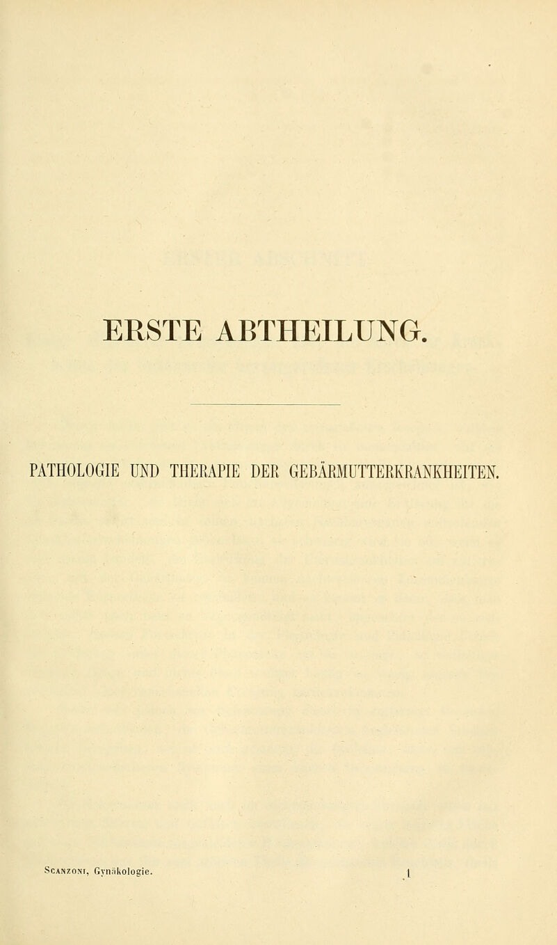 ERSTE ABTHEILUNG. PATHOLOGIE UND THERAPIE DER GEBÄRMUTTERKRANKHEITEN. Scanzoni, Gynäkologie.