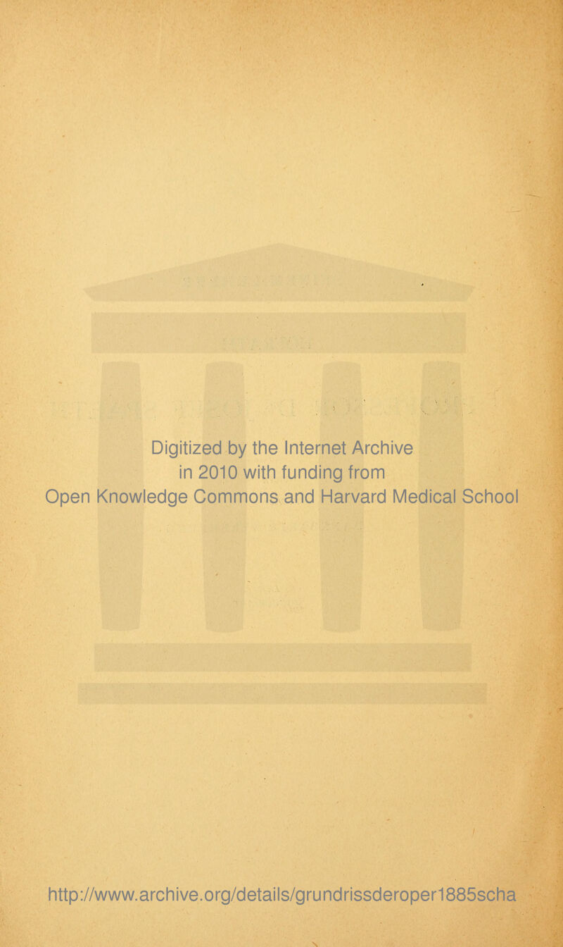 Digitized by the Internet Archive in 2010 with funding from Open Knowledge Commons and Harvard Medical School http://www.archive.org/details/grundrissderoper1885scha