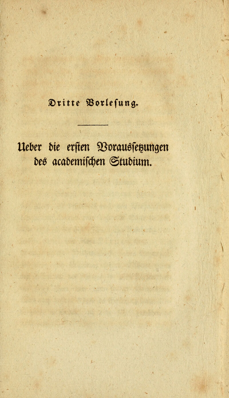 ©titte SSotlefung, Uckr Ut erften föomuöfepngeti i)e^ aca&emifi^en @tut>ium.