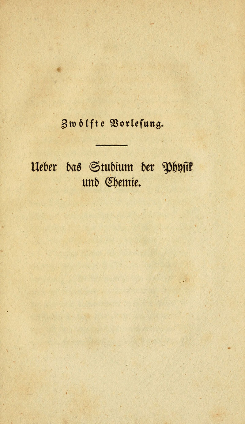 Zwölfte ?8Dtlefuttg* UtUt baS (Stubium in ^Mt5 uni) S^emie.