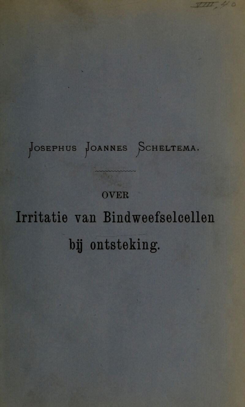 JoSEPHUS JoANNES ScHELTEMA. OVER Irritatie van Bindweefselcellen bij ontsteking.