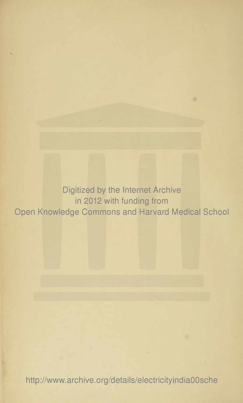 Digitized by the Internet Archive in 2012 with funding from Open Knowledge Commons and Harvard Medical School http://www.archive.org/details/electricityindiaOOsche