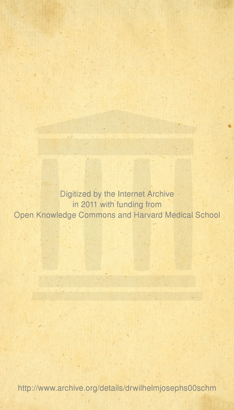 Digitized by the Internet Archive in 2011 with funding from Open Knowledge Commons and Harvard Medical School http://www.archive.org/details/drwilhelmjosephsOOschm