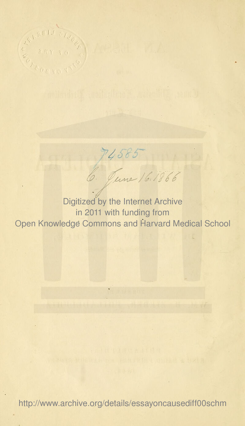 Digitized by the Internet Archive in 2011 with funding from Open Knowledge Commons and harvard IVIedical School http://www.archive.Qrg/details/essayoncausediffOOschm