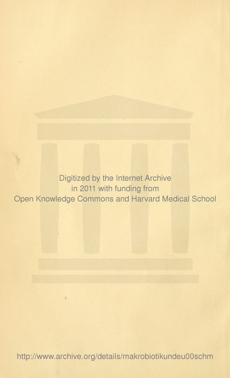 Digitized by the Internet Archive in 2011 with funding from Open Knowledge Commons and Harvard Medical School http://www.archive.org/details/makrobiotikundeuOOschm